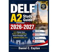 DELF A2 Study Guide 2026-2027: Master Every Section with Confidence, Proven Strategies, and Authentic Practice