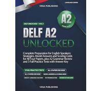 DELF A2 Unlocked: Complete Preparation for English Speakers: Strategies, Model Answers and Scoring Grids for All Four Papers, plus A2 Grammar Review and 3 Full Practice Tests with Answer Key