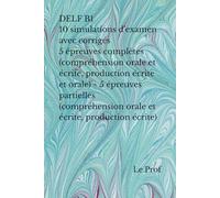 DELF B1 10 simulations d’examen avec corrigés: 5 épreuves complètes (compréhension orale et écrite, production écrite et orale) + 5 épreuves ... orale et écrite, production écrite)