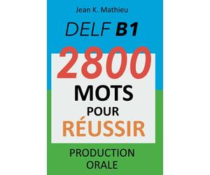 DELF B1 - Production Orale - 2800 mots pour réussir