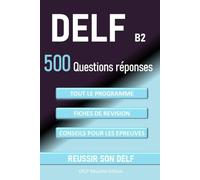 DELF B2 500 questions réponses: tout le programme, fiches de révision, conseils pour les épreuves