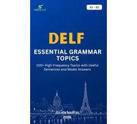 DELF ESSENTIAL GRAMMAR A1 - A2: Master the Essential French Grammar Rules, Sentence Structures and Practical Examples for DELF Success