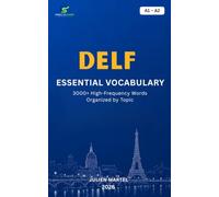 DELF Essential Vocabulary A1- A2: 3000+ High-Frequency French Words Organized by Topic for DELF Preparation, Immigration, and Everyday Communication