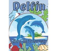 DelfãN Libro De Colorear: Para Niã±As Y Niã±Os De 2 A 12 Aã±Os: Para Todos Los Que Aman Los Delfines: 26 Diseã±Os Ãºnicos