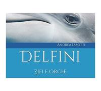 Delfini: Zifi E Orche (Nati Per Essere Liberi)