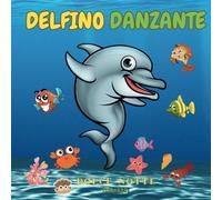 Delfino Danzante: Una Bellissima Fiaba Da Leggere Ai Nostri Bimbi Prima Che Si Addormentino - Troverai Anche Degli Extra: 5 (Dolce Notte)