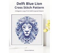 Delft Blue Lion Cross-Stitch Pattern: A Large Print Delft-Inspired Pattern for Animal Lovers