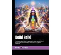Delhi Reiki: The Complete Master’s Guide To Awakening the Hidden Currents of Delhi’s Ancient Energy Field & Unlocking the Sacred Codes Of It's Forgotten Frequencies