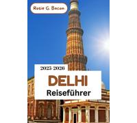 DELHI Reiseführer 2025-2026: Ihr ehrlicher, freundlicher Reiseführer für Delhi - mehr als nur Karten, es ist Reisen mit Herz