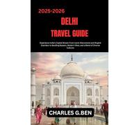 DELHI TRAVEL GUIDE: Experience India’s Capital Mosaic From Iconic Monuments and Mughal Grandeur to Bustling Bazaars, Modern Vibes, and a Blend of Diverse Cultures