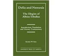 Delia and Nemesis - The Elegies of Albius Tibullus: Introduction, Translation and Literary Commentary Shea, George W. (Auteur)
