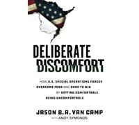 Deliberate Discomfort: How U.S. Special Operations Forces Overcome Fear and Dare to Win by Getting Comfortable Being Uncomfortable