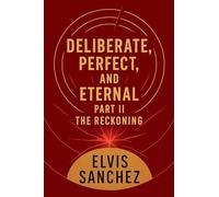 Deliberate, Perfect, And Eternal: Part II The Reckoning