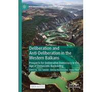 Deliberation and Anti-Deliberation in the Western Balkans: Prospects for Deliberative Democracy in the Age of Democratic Backsliding