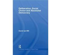 Deliberation Social Choice and Absolutist Democracy by David van Mill David Van Mill (Auteur)