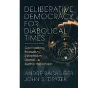 Deliberative Democracy For Diabolical Times