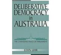 Deliberative Democracy in Australia, Reshaping Australian Institutions Gregory Uhr, John Uhr (Auteur)