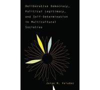 Deliberative Democracy, Political Legitimacy, And Self-Determination In Multi-Cultural Societies