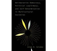 Deliberative Democracy Political Legitimacy And Selfdetermination In Multicultural Societies by Jorge Valadez Jorge M. Valadez (Auteur)