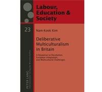 Deliberative Multiculturalism In Britain: A Response To Devolution, European Integration, And Multicultural Challenges (Arbeit, Bildung & Gesellschaft Labour, Education & Society) (Hardcover) Nam - Ko