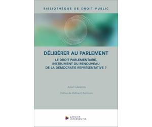 Délibérer au Parlement - Le droit parlementaire, instrument du renouveau de la démocratie représenta