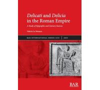 Delicati and Delicia in the Roman Empire: A Study of Epigraphic and Literary Sources