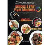 Délices à l'Air Fryer Moulinex: Des Recettes Gourmandes et Faciles pour Réinventer Vos Repas avec la Friteuse à Air
