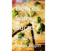 Délices Sans Sucre: 50 recettes de tartes, pizzas, quiches et pains pauvres en glucides. Parfait pour un régime sain