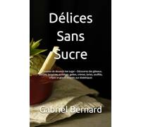 Délices Sans Sucre: 51 Recettes de desserts low sugar - Découvrez des gâteaux, biscuits, brownies, puddings, gelées, crèmes, tartes, soufflés, crêpes et glaces adaptés aux diabétiques