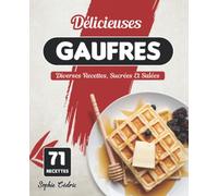 Délicieuses Gaufres: Diverses Recettes, Sucrées Et Salées