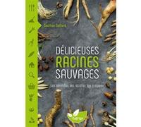 Délicieuses Racines sauvages - Les identifier, les récolter, les préparer Gauthier Saillard (Auteur)