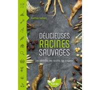 Délicieuses Racines sauvages - Les identifier, les récolter, les préparer - Gauthier Saillard - Terran Eds De - broché - Guide