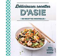 Délicieuses recettes d'Asie: 100 recettes inratables