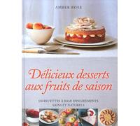 Délicieux Desserts Aux Fruits De Saison - 120 Recettes À Base D'ingrédients Sains Et Naturels