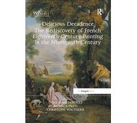 Delicious Decadence - The Rediscovery of French Eighteenth-Century Painting in the Nineteenth Century