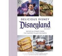 Delicious Disney: Disneyland: Recipes & Stories from The Happiest Place on Earth
