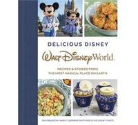 Delicious Disney: Walt Disney World: Recipes & Stories from The Most Magical Place on Earth