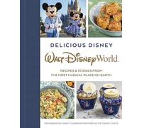 Delicious Disney: Walt Disney World: Recipes & Stories from The Most Magical Place on Earth
