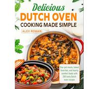 Delicious Dutch Oven Cooking Made Simple: One-pot meals, baked favorites, and hearty comfort foods with 200 tasty Dutch oven recipes