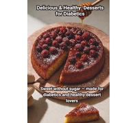 Delicious & Healthy: Desserts for Diabetics: Sweet without sugar - made for diabetics and healthy dessert lovers