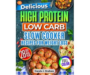 Delicious High Protein Low Carb Slow Cooker Recipes for Weight Loss: 102 Protein-Packed Dishes with a 30-Day Meal Plan to Burn Fat, Boost Energy, and Stay Fit