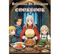 Delicious in Dungeon Cookbook : A Fascinating Cookbook Provides You With Unique Recipes To Recreate Delicious Dishes Inspired by Delicious in Dungeon.