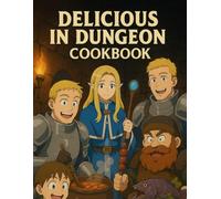 Delicious in Dungeon Cookbook: Official Inspired Culinary Recipes from the Dungeon World