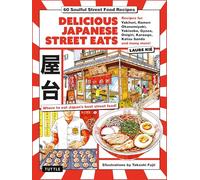 Delicious Japanese Street Eats: 60 Soulful Street Food Recipies - Yakitori, Ramen Okonomiyaki, Yakisoba, Gyoza, Onigiri, Karaage, Katsu Sando and Many More!