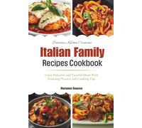 Delicious Kitchen Creations Italian Family Recipes Cookbook: Enjoy Palatable and Tasteful Meals With Stunning Pictures and Cooking Tips