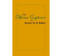 Delicious Suspicions: The Collected Works of Jeremy M B Raikes