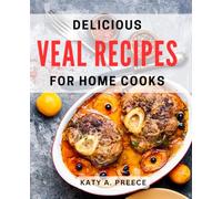 Delicious Veal Recipes for Home Cooks: Savor the Flavors: Easy Veal Dishes to Impress Your Dinner Guests