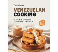 Delicious Venezuelan Cooking: Taste the Authentic Flavors of Venezuela!