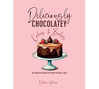 Deliciously Chocolatey Cakes & Bakes: 100 Indulgent Recipes for When You Need a Treat
