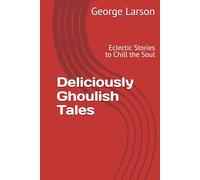 Deliciously Ghoulish Tales: Eclectic Stories to Chill the Soul